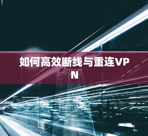 如何高效断线与重连VPN