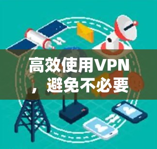 高效使用VPN，避免不必要的开支，如何让网络更高效