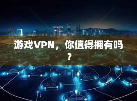 游戏VPN，你值得拥有吗？
