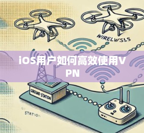 iOS用户如何高效使用VPN