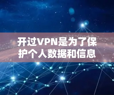 开过VPN是为了保护个人数据和信息安全,确保在互联网上不会被他人发现。以下是关于VPN的详细分析 开过VPN是为了保护个人数据和信息安全,确保在互联网上不会被他人发现。以下是关于VPN的详细分析
