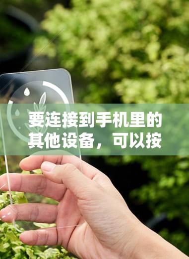 要连接到手机里的其他设备，可以按照以下步骤操作