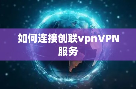 如何连接创联vpnVPN服务