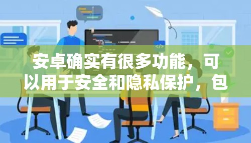 安卓确实有很多功能，可以用于安全和隐私保护，包括VPN。以下是安卓中与VPN相关的功能和工具