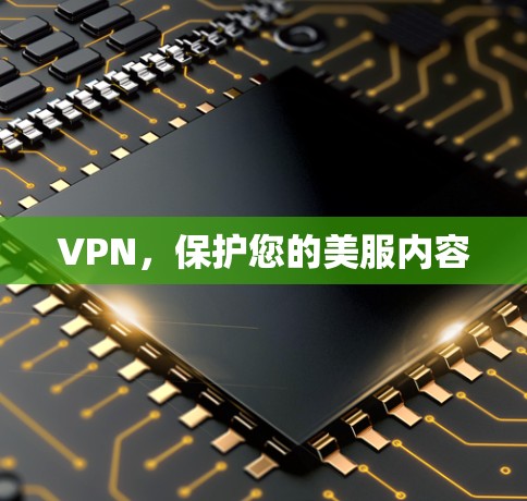 VPN，保护您的美服内容