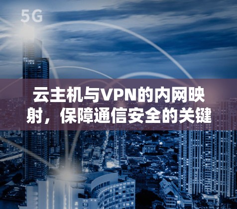 云主机与VPN的内网映射，保障通信安全的关键路径