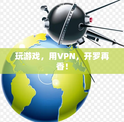 玩游戏,用VPN,开罗再香! 玩游戏,用VPN,开罗再香!