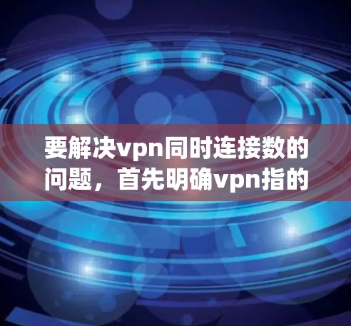 要解决vpn同时连接数的问题,首先明确vpn指的是虚拟网络(VPN)用于安全访问互联网。接下来,分析同时连接数指的是VPN同时连接的计算机数量。为了防止过多连接带来的安全风险,可以采取以下步骤 要解决vpn同时连接数的问题,首先明确vpn指的是虚拟网络(VPN)用于安全访问互联网。接下来,分析同时连接数指的是VPN同时连接的计算机数量。为了防止过多连接带来的安全风险,可以采取以下步骤