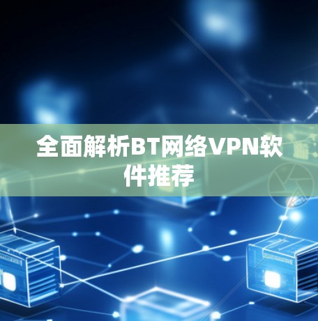 全面解析BT网络VPN软件推荐