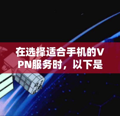 在选择适合手机的VPN服务时,以下是一些详细的推荐和建议,帮助你更好地满足你的需求和安全要求 在选择适合手机的VPN服务时,以下是一些详细的推荐和建议,帮助你更好地满足你的需求和安全要求