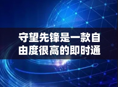 守望先锋是一款自由度很高的即时通讯游戏，如果你正在使用这款游戏，可能需要通过VPN来访问游戏内容。以下是一些推荐的VPN服务，适合用于守望先锋或其他网络使用