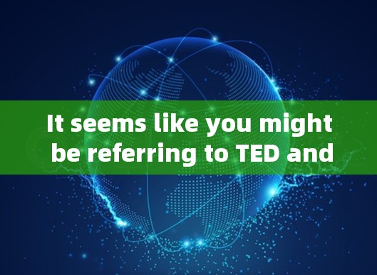 It seems like you might be referring to TED and VPN.