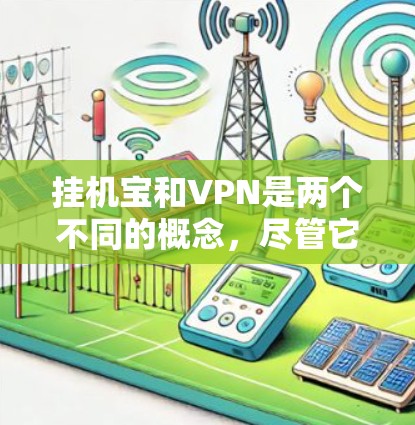 挂机宝和VPN是两个不同的概念，尽管它们都与VPN有关，但它们在具体定义和应用场景上有所不同