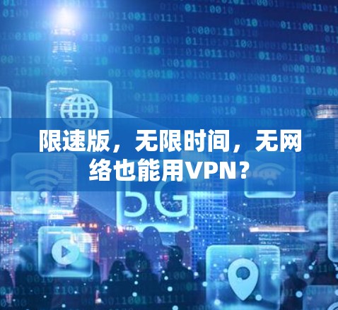 限速版，无限时间，无网络也能用VPN？
