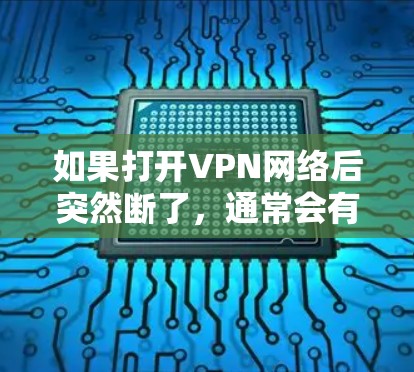 如果打开VPN网络后突然断了，通常会有以下几种原因