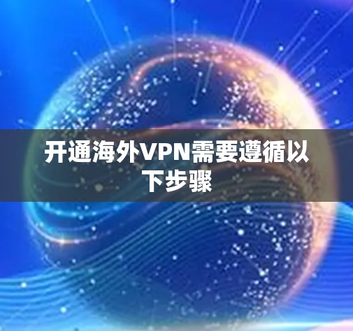 开通海外VPN需要遵循以下步骤 开通海外VPN需要遵循以下步骤