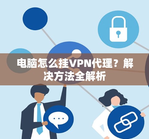 电脑怎么挂VPN代理？解决方法全解析
