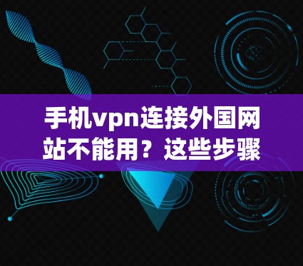手机vpn连接外国网站不能用?这些步骤你一定要知道! 手机vpn连接外国网站不能用?这些步骤你一定要知道!