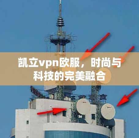 凯立vpn欧服，时尚与科技的完美融合