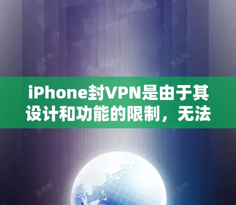 iPhone封VPN是由于其设计和功能的限制,无法提供独立的VPN服务。以下是对此问题的详细分析 iPhone封VPN是由于其设计和功能的限制,无法提供独立的VPN服务。以下是对此问题的详细分析