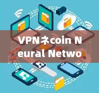 VPNネcoin Neural Network VPN 指摘さneural network 用いVPN securely 传输すInternet 授与で VPNネcoin Neural Network VPN 指摘さneural network 用いVPN securely 传输すInternet 授与で