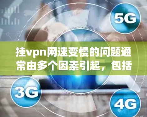 挂vpn网速变慢的问题通常由多个因素引起,包括服务器更新、配置错误、设备稳定性和账号安全等。以下是一些可能的解决方案 挂vpn网速变慢的问题通常由多个因素引起,包括服务器更新、配置错误、设备稳定性和账号安全等。以下是一些可能的解决方案