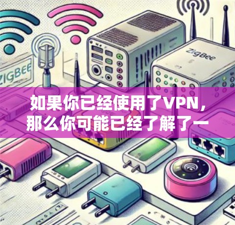 如果你已经使用了VPN,那么你可能已经了解了一些基本的信息。以下是一些关于VPN的简单介绍 如果你已经使用了VPN,那么你可能已经了解了一些基本的信息。以下是一些关于VPN的简单介绍