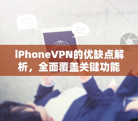 iPhoneVPN的优缺点解析,全面覆盖关键功能,随时访问 iPhoneVPN的优缺点解析,全面覆盖关键功能,随时访问