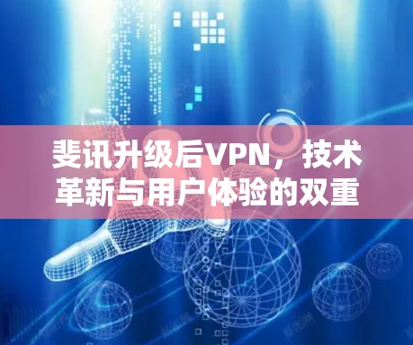 斐讯升级后VPN,技术革新与用户体验的双重提升 斐讯升级后VPN,技术革新与用户体验的双重提升