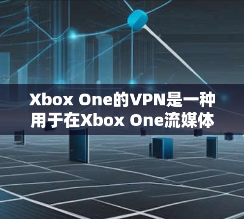 Xbox One的VPN是一种用于在Xbox One流媒体平台上使用VPN功能的软件或服务。以下是关于Xbox OneVPN的详细信息 Xbox One的VPN是一种用于在Xbox One流媒体平台上使用VPN功能的软件或服务。以下是关于Xbox OneVPN的详细信息