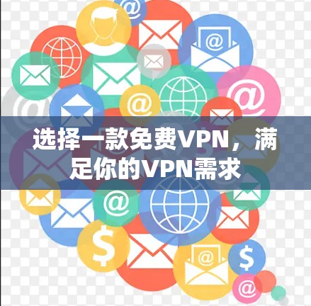 选择一款免费VPN,满足你的VPN需求 选择一款免费VPN,满足你的VPN需求