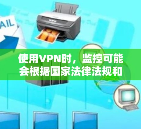 使用VPN时，监控可能会根据国家法律法规和相关法律执行。以下是关于VPN被监测的一些基本信息