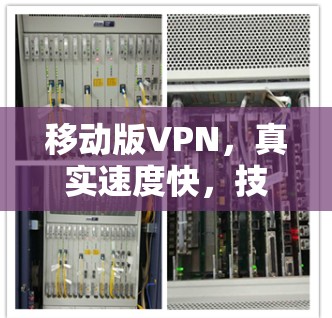移动版VPN,真实速度快,技术革新加速移动互联网 移动版VPN,真实速度快,技术革新加速移动互联网