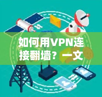 如何用VPN连接翻墙?一文解决你的数据保护难题 如何用VPN连接翻墙?一文解决你的数据保护难题