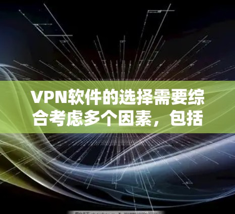VPN软件的选择需要综合考虑多个因素，包括性能、安全性、用户界面、多语言支持以及是否包含多种VPN类型。以下是一些知名的VPN软件推荐，供您参考