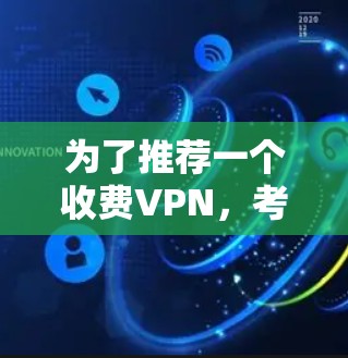 为了推荐一个收费VPN，考虑以下因素