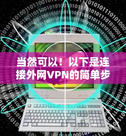 当然可以！以下是连接外网VPN的简单步骤