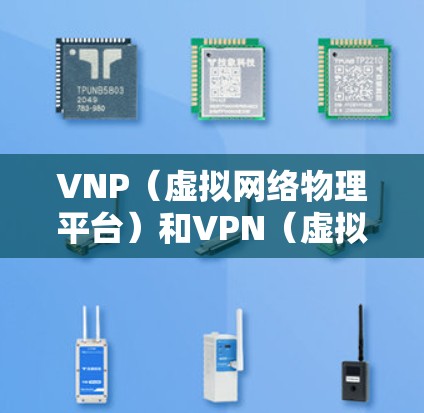 VNP(虚拟网络物理平台)和VPN(虚拟网络公共平台)是两个不同的网络服务,主要用途不同,但有一些相似之处。以下是它们的主要区别 VNP(虚拟网络物理平台)和VPN(虚拟网络公共平台)是两个不同的网络服务,主要用途不同,但有一些相似之处。以下是它们的主要区别