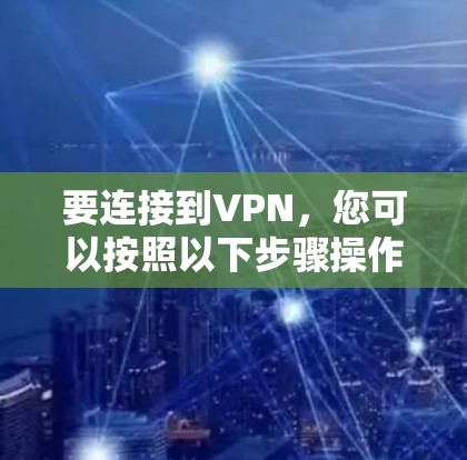 要连接到VPN，您可以按照以下步骤操作