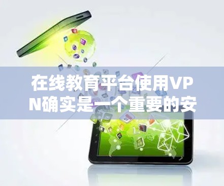 在线教育平台使用VPN确实是一个重要的安全措施，以下是关于其使用情况的详细分析