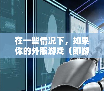 在一些情况下,如果你的外服游戏(即游戏在某些平台上运行时无法正常加载或运行)需要使用VPN来访问这些平台,可以按照以下步骤操作 在一些情况下,如果你的外服游戏(即游戏在某些平台上运行时无法正常加载或运行)需要使用VPN来访问这些平台,可以按照以下步骤操作