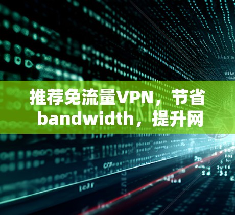 推荐免流量VPN，节省 bandwidth，提升网络体验