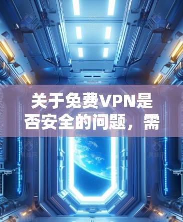关于免费VPN是否安全的问题,需要综合考虑多种因素来判断。以下是一些关键点 关于免费VPN是否安全的问题,需要综合考虑多种因素来判断。以下是一些关键点