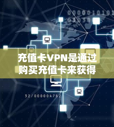 充值卡VPN是通过购买充值卡来获得VPN服务的会员账号或使用网站的一种方式。以下是使用充值卡VPN的基本步骤和注意事项