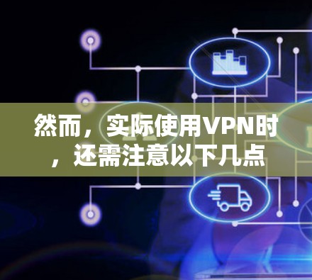 然而，实际使用VPN时，还需注意以下几点