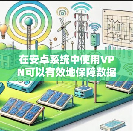 在安卓系统中使用VPN可以有效地保障数据的安全性，以下是几种常用的方法