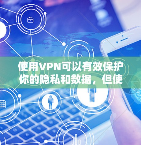 使用VPN可以有效保护你的隐私和数据，但使用时需要谨慎。以下是一步步的建议
