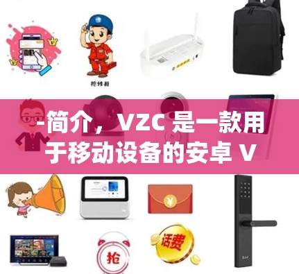 -简介,VZC 是一款用于移动设备的安卓 VPN 软件,支持 Windows、iPhone 和 Samsung Galaxy 等设备 -简介,VZC 是一款用于移动设备的安卓 VPN 软件,支持 Windows、iPhone 和 Samsung Galaxy 等设备