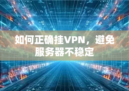 如何正确挂VPN，避免服务器不稳定