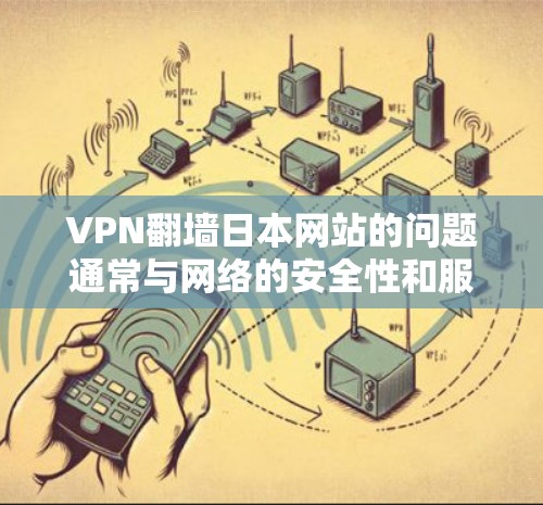 VPN翻墙日本网站的问题通常与网络的安全性和服务器管理有关。翻墙可能是因为以下原因